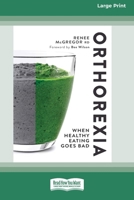 Orthorexia: When Healthy Eating Goes Bad [Large Print 16 Pt Edition] 1038765439 Book Cover