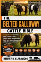 BELTED GALLOWAY CATTLE BIBLE: The Complete Guide to Raising Belted Galloway Cattle – Feeding, Pasture Setup, Breeding, Health Care, Calving, Management, and Small-Farm Sustainability B0H46BY2RT Book Cover