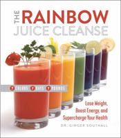 The Rainbow Juice Cleanse: Lose Weight, Boost Energy, and Supercharge Your Health 0762457341 Book Cover