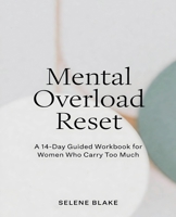 Mental Overload Reset: A 14-Day Guided Workbook for Women Who Carry Too Much B0GFMKDNB3 Book Cover