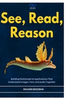 See, Read, Reason: Building Multimodal AI Applications That Understand Images, Text, and Audio Together B0GYSKY6L5 Book Cover