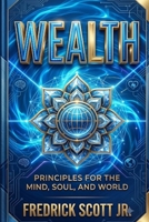 WEALTH: Principles for the Mind, Soul and World B0FTT49QTF Book Cover