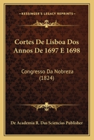 Cortes De Lisboa Dos Annos De 1697 E 1698: Congresso Da Nobreza (1824) 1168050235 Book Cover