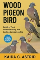 Wood Pigeon: Building Trust, Understanding, and Lasting Companionship B0FSBX4PQX Book Cover