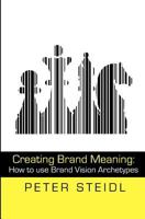 Creating Brand Meaning: How to Use Brand Vision Archetypes 1478339640 Book Cover