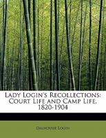 Lady Login's Recollections: Court Life and Camp Life, 1820-1904 101546856X Book Cover