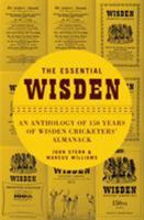 The Essential Wisden: An Anthology of 150 Years of Wisden Cricketers' Almanack 1408178966 Book Cover
