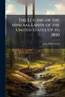 The Leasing of the Mineral Lands of the United States Up to 1850 114375249X Book Cover