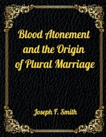 Blood Atonement and the Origin of Plural Marriage: Authorized LDS Resources Edition B08NF32HLL Book Cover