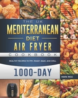 The UK Mediterranean Diet Air Fryer Cookbook: 1000-Day Healthy Recipes to Fry, Roast, Bake, and Grill B09BGG8RF2 Book Cover
