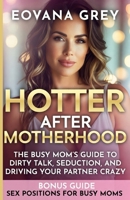 HOTTER AFTER MOTHERHOOD: THE BUSY MOM’S GUIDE TO DIRTY TALK, SEDUCTION, AND DRIVING YOUR PARTNER CRAZY B0GNZR97L9 Book Cover