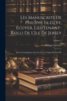 Les Manuscrits De Philippe Le Geyt, Écuyer, Lieutenant-Bailli De L'île De Jersey: Sur La Constitution, Les Lois, Et Les Usages De Cette Île; Volume 1 102168919X Book Cover