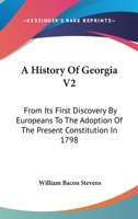 A History Of Georgia V2: From Its First Discovery By Europeans To The Adoption Of The Present Constitution In 1798 1163250317 Book Cover