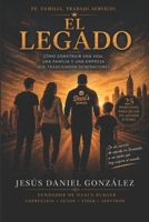El Legado: EL LEGADO Cómo construir una vida, una familia y una empresa que trasciendan generaciones Jesús Daniel González (Spanish Edition) B0H9GW16GR Book Cover