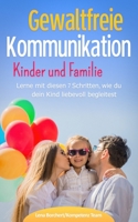 Gewaltfreie Kommunikation Kinder und Familie: Lerne mit diesen 7 Schritten, wie du dein Kind liebevoll begleitest (German Edition) B085RTHW77 Book Cover