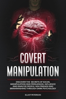 Covert Manipulation: Discover the Secrets of Social Manipulation and Persuasion. Influence and Analyze People, Win Friends and Brainwashing Through Dark Psychology 1914247469 Book Cover