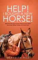 Help! I Bought a New Horse!: What First Time Horse Owners Need to Know About Grooming, Riding, Training, and Horse Care 1953714536 Book Cover
