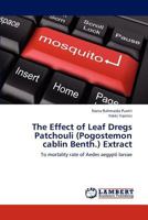 The Effect of Leaf Dregs Patchouli (Pogostemon cablin Benth.) Extract: To mortality rate of Aedes aegypti larvae 3845419598 Book Cover