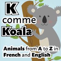 K comme koala: Animals from A to Z in French and English 1947961063 Book Cover