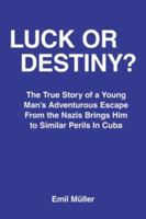 LUCK OR DESTINY?: The True Story of a Young Man's Adventurous Escape From the Nazis Brings Him to Similar Perils In Cuba 1425904963 Book Cover