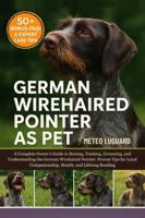 GERMAN WIREHAIRED POINTER AS PET: A Complete Owner’s Guide to Raising, Training, Grooming, and Understanding the German Wirehaired Pointer: Proven ... Companionship, Health, and Lifelong Bonding B0G4NQKC9Z Book Cover