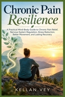 Chronic Pain Resilience: A Practical Mind-Body Guide to Chronic Pain Relief, Nervous System Regulation, Stress Reduction, Better Movement, and Lasting Recovery B0HK2GYCT6 Book Cover