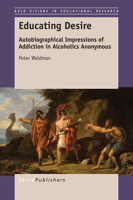 Educating Desire: Autobiographical Impressions of Addiction in Alcoholics Anonymous 9463001433 Book Cover