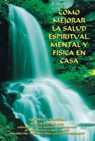 Como Mejorar La Salud Espiritual, Mental y Fisica En Casa 1418442178 Book Cover