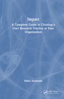 Impact: A Complete Guide to Creating a User Research Practice at Your Organization 1041046480 Book Cover