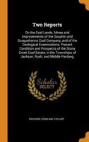 Two Reports: On the Coal Lands, Mines and Improvements of the Dauphin and Susquehanna Coal Company, and of the Geological Examinations, Present ... of Jackson, Rush, and Middle Paxtang, 1019125551 Book Cover