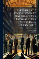 Les Conseils De Conciliation Et D'arbitrage Des Patrons Et Des Ouvriers Dans L'industrie 1149654457 Book Cover