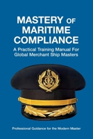Mastery of Maritime Compliance: A Practical Training Manual for Global Merchant Ship Masters 1806055805 Book Cover