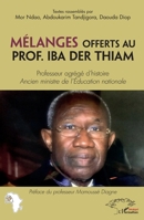 Mélanges offerts au Prof. Iba Der Thiam. Professeur agrégé d'histoire: Ancien ministre de l'Education nationale (Harmattan Sénégal) (French Edition) 2343191492 Book Cover
