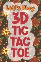 Let's Play 3D Tic Tac Toe: 3D Tic Tac Toe Game Grids Pages with Instructions for Kids and Adults. Beat Boredom on a Road Trip, Long Plane Ride, Keep Your Brain Active! Puzzle Activity Book Two Player  1704113156 Book Cover