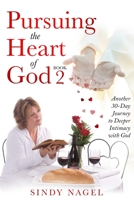 Pursuing the Heart of God - Book 2: Another 30-Day Journey to Deeper Intimacy with God 0996993444 Book Cover