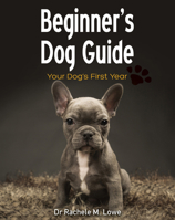 Beginner's Dog Guide: Your Dog's First Year 1760790818 Book Cover