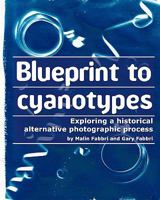 Blueprint to cyanotypes: Exploring a historical alternative photographic process 1456342223 Book Cover