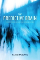 Predictive Brain: Consciousness, Decision and Embodied Action 1845196392 Book Cover