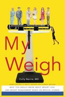 My Weigh: What You Should Know about Weight Loss and Maintenance Based on Medical Science 1517143551 Book Cover