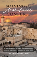 Solving the Arab-Israeli Conflict: A Practical Way Forward that Allows Both Sides to Negotiate a Solution in Good Faith B0BY3TZ22Y Book Cover
