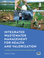 Integrated Wastewater Management for Health and Valorization : A Design Manual for Resource Challenged Cities 1789061520 Book Cover