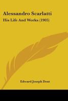 Alessandro Scarlatti: his life and works 1015468543 Book Cover