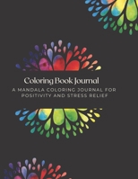 Coloring Book Journal: A Mandala Coloring Journal for Positivity and Stress Relief B098GN76R2 Book Cover