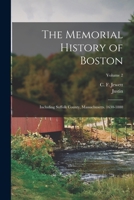 The Memorial History of Boston: Including Suffolk County, Massachusetts. 1630-1880; Volume 2 101874410X Book Cover