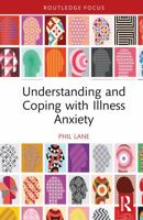 Understanding and Coping with Illness Anxiety 1032637919 Book Cover