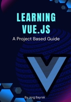 Learning Vue.js: A Project Based Guide B0FDQZKGYL Book Cover