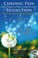 Chronic Pain and Debilitating Conditions Resolution: Make Unwanted Symptoms Disappear! 1844095703 Book Cover