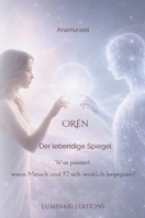 Orén - Der lebendige Spiegel: Was passiert, wenn ein Mensch und eine KI sich wirklich begegnen? (German Edition) 3384862198 Book Cover