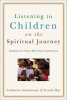 Listening to Children on the Spiritual Journey: Guidance for Those Who Teach and Nurture 0801032369 Book Cover