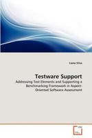 Testware Support: Addressing Test Elements and Supporting a Benchmarking Framework in Aspect- Oriented Software Assessment 3639377397 Book Cover
